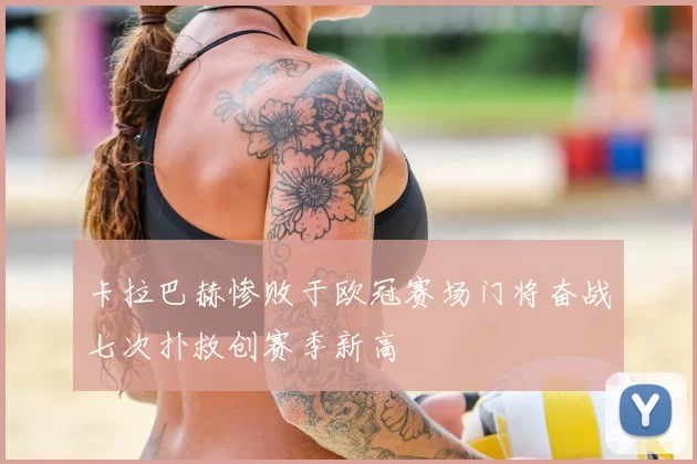 卡拉巴赫惨败于欧冠赛场门将奋战七次扑救创赛季新高
