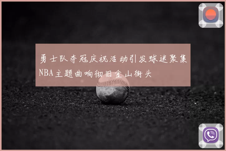 勇士队夺冠庆祝活动引发球迷聚集NBA主题曲响彻旧金山街头