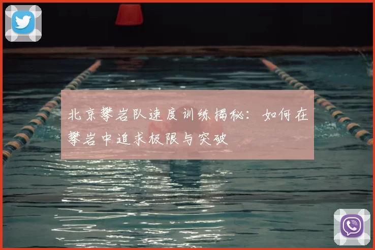 北京攀岩队速度训练揭秘:如何在攀岩中追求极限与突破