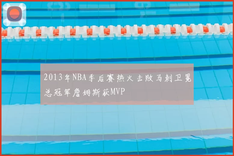 2013年NBA季后赛热火击败马刺卫冕总冠军詹姆斯获MVP