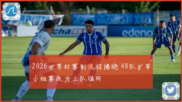 2026世界杯赛制流程揭晓 48队扩军小组赛改为三队循环