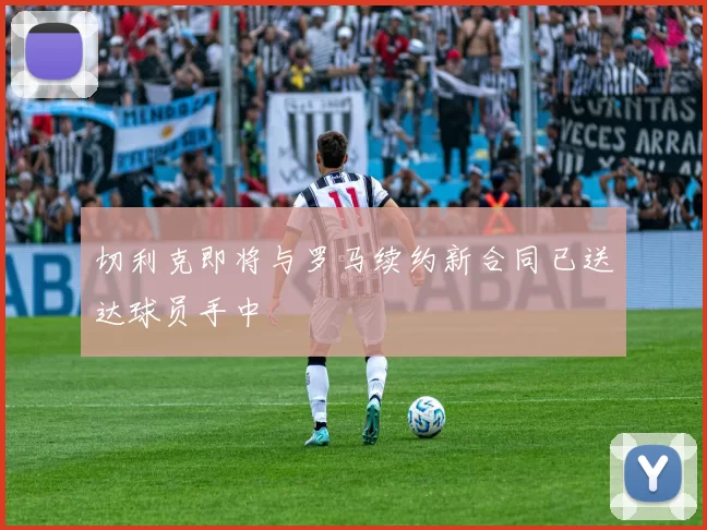 切利克即将与罗马续约新合同已送达球员手中