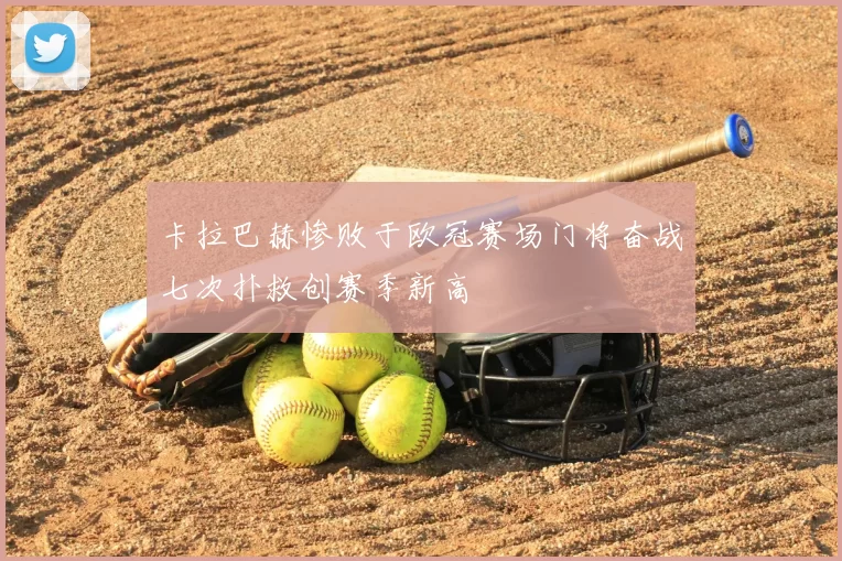 卡拉巴赫惨败于欧冠赛场门将奋战七次扑救创赛季新高