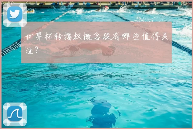 世界杯转播权概念股有哪些值得关注?