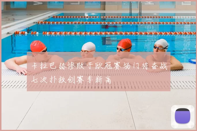 卡拉巴赫惨败于欧冠赛场门将奋战七次扑救创赛季新高