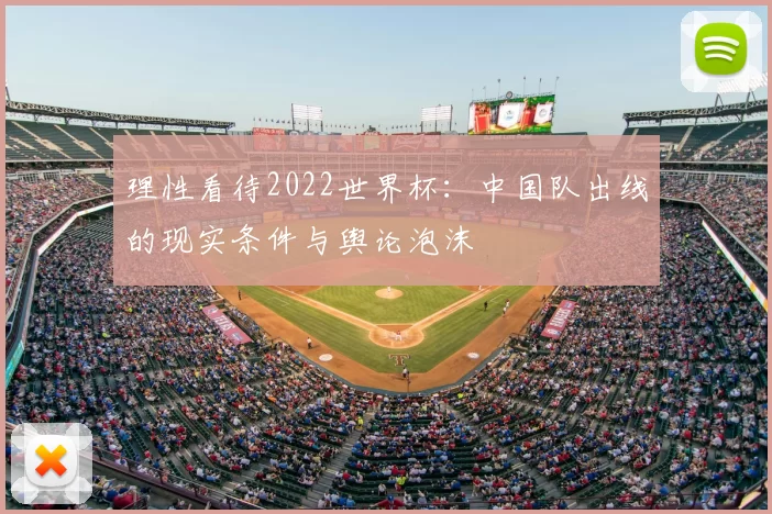理性看待2022世界杯:中国队出线的现实条件与舆论泡沫