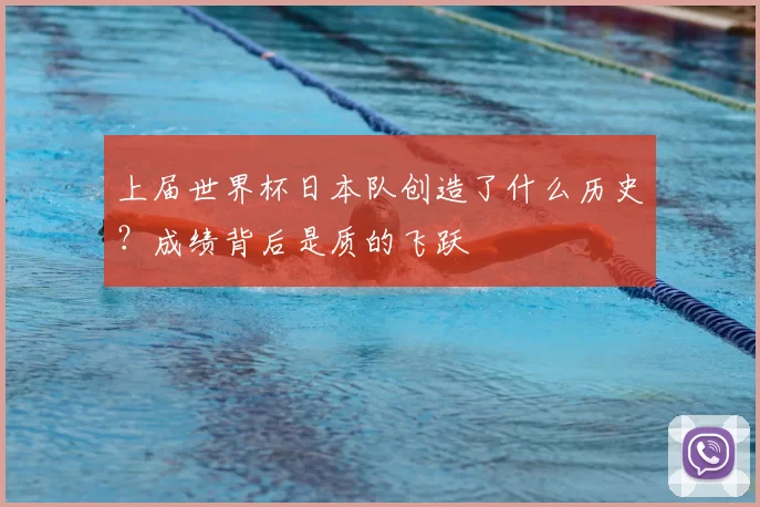上届世界杯日本队创造了什么历史?成绩背后是质的飞跃